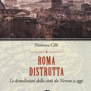 Roma distrutta. Le demolizioni della città da Nerone a oggi Occasione