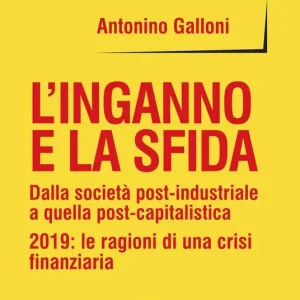 Novità L‘ inganno e la sfida. Dalla società post-industriale a quella post-capitalistica. 2019 le ragioni di una crisi finanziaria
