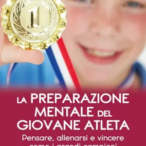 La preparazione mentale del giovane atleta. Pensare, allenarsi e vincere come i grandi campioni Offerta Lampo
