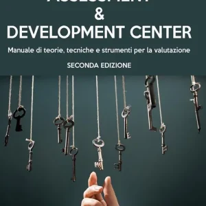 Must-Have Assessment & development center. Manuale di teorie, tecniche e strumenti per la valutazione