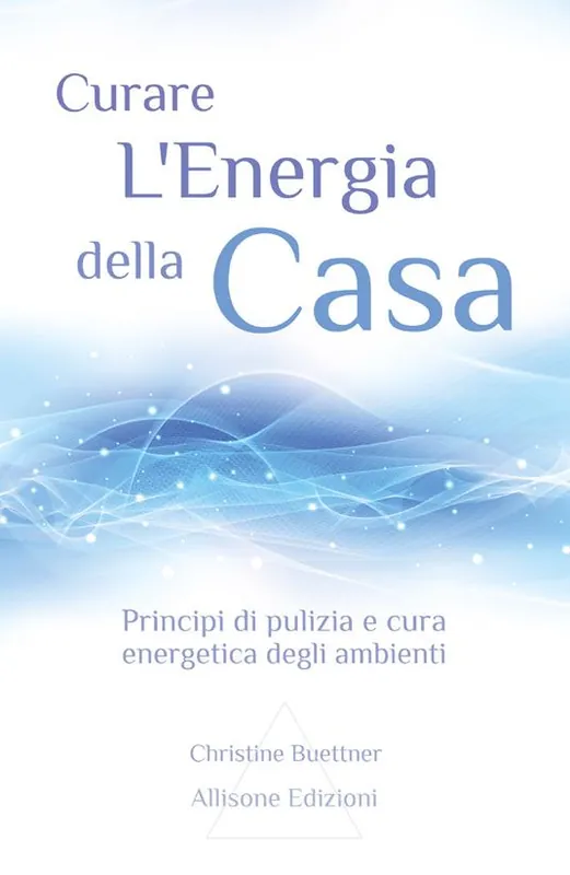 Curare l‘energia della casa. Principi di pulizia e cura energetica degli ambienti Professionale