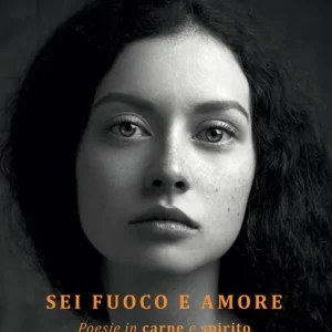 Esclusivo Sei fuoco e amore. Poesie in carne e spirito