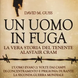 Un uomo in fuga. La vera storia del tenente Alastair Cram. L‘uomo evaso 21 volte dai campi di concentramento e prigionia durante la seconda guerra mondiale Offerta Lampo
