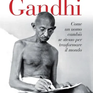 Ultima Occasione Gandhi. Come un uomo cambiò se stesso per trasformare il mondo