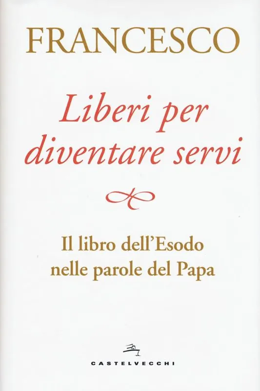 Nuovo Arrivo Liberi per diventare servi. Il libro dell‘Esodo nelle parole del papa