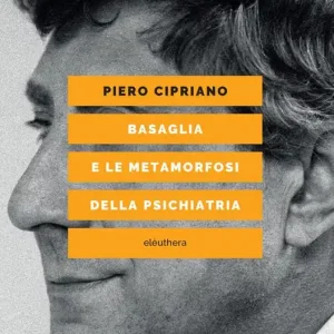 Scelto Dai Clienti Basaglia e le metamorfosi della psichiatria