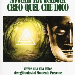 Subito Disponibile Avrah ka dabra. Creo quel che dico. Vivere una vita felice risvegliandosi al momento presente