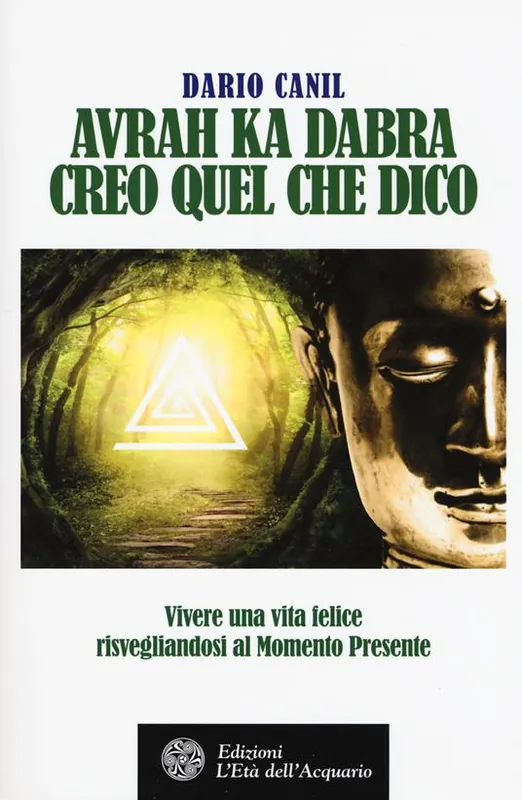Subito Disponibile Avrah ka dabra. Creo quel che dico. Vivere una vita felice risvegliandosi al momento presente