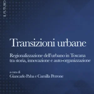 Transizioni urbane. Regionalizzazione dell‘urbano in Toscana tra storia, innovazione e auto-organizzazione Prezzo Ridotto