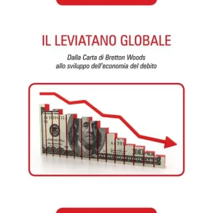 Il leviatano globale. Dalla Carta di Bretton Woods allo sviluppo dell‘economia del debito Sconto