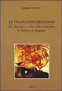Le traduzioni bruciano. Per una nuova critica della traduzione. Il Moliere di Bulgakov Affare