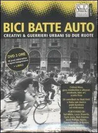 Bici batte auto. Creativi & guerrieri urbani su due ruote. Con DVD Spedito Oggi