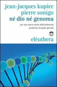 Ultimissimo Modello Né Dio né genoma. Per una nuova teoria dell‘ereditarietà