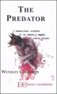 Offerta Speciale The predator. L‘angosciante ritratto di un feroce e brutale serial killer