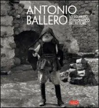 Antonio Ballero. Lo sguardo fotografico del pittore. Ediz. illustrata Consegna Rapida