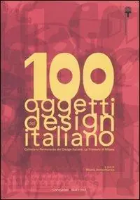 Ordina Subito 100 oggetti del design italiano. Collezione permanente del design italiano, la Triennale di Milano. Ediz. illustrata