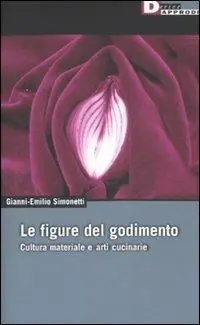 Le figure del godimento. Cultura materiale e arti cucinarie. Ediz. illustrata Promozione Esclusiva