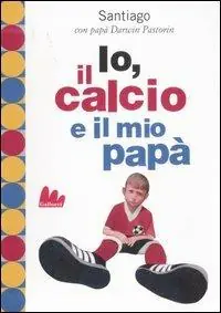 Io, il calcio e il mio papà. Ediz. illustrata Bestseller