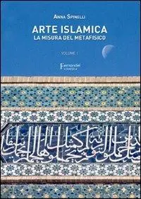 Occasione Imperdibile Arte islamica. La misura del metafisico. Vol. 1