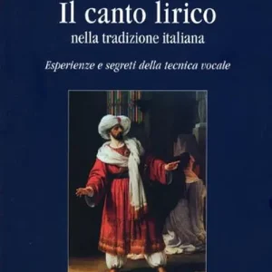 Il canto lirico nella tradizione italiana. Esperienze e segreti della tecnica vocale Affare
