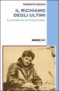 Il richiamo degli ultimi. La straordinaria vita di Jack London Quantità Limitata