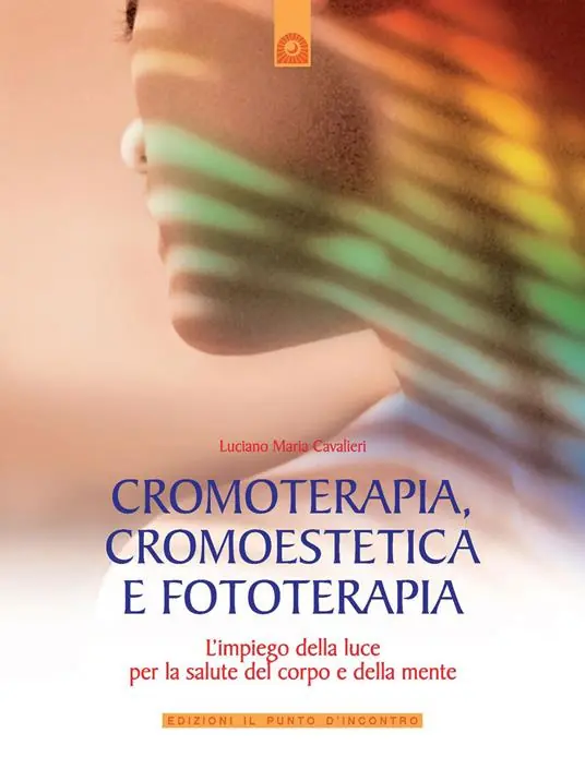 Cromoterapia, cromoestetica e fototerapia. L‘impiego della luce per la salute del corpo e della mente. Ediz. illustrata Non Perdere