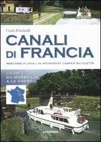 Canali di Francia. Percorsi fluviali in houseboat, camper, bicicletta. Ediz. illustrata. Vol. 1 Da Marsiglia a Le Havre Prezzo Di Fabbrica