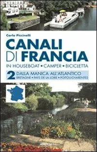 Prezzo Basso Canali di Francia. In houseboat, camper, bicicletta. Vol. 2 Dalla Manica all‘Atlantico.