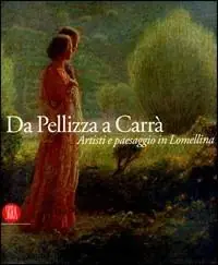 Da Pellizza a Carrà. Artisti e paesaggio in Lomellina. Catalogo della mostra (Vigevano, 22 settembre-18 novembre 2007). Ediz. illustrata Di Tendenza
