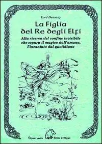 Prezzo Di Fabbrica La figlia del re degli elfi. Alla ricerca del confine invisibile che separa il magico dall‘umano, l‘incantato dal quotidiano