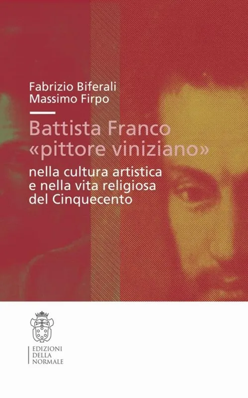 Battista Franco «pittore viniziano» nella cultura artistica e nella vita religiosa del ‘500. Ediz. illustrata Di Tendenza