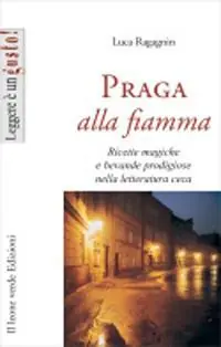 Praga alla fiamma. Ricette magiche e bevande prodigiose nella letteratura ceca Economico