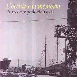 L‘occhio e la memoria. Porto Empedocle 1950. Ediz. illustrata Ultime Pezzi