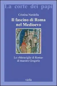 Scelto Dai Clienti Il fascino di Roma nel Medioevo. Le «meraviglie di Roma» di maestro Gregorio. Con il testo latino della Narracio de mirabilibus urbis Romae