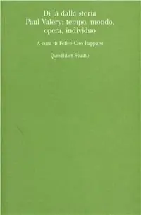 Non Perdere Di là dalla storia. Paul Valéry tempo, mondo, opera, individuo