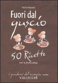 Fuori dal guscio. 50 ricette con la frutta secca Popolare