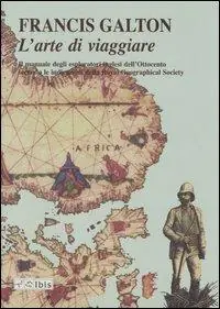 Compra Oggi Stesso L‘ arte di viaggiare. Il manuale degli esploratori inglesi dell‘Ottocento secondo le indicazioni della Royal Geographical Society