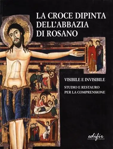 La croce dipinta dell‘Abbazia di Rosano. Visibile e invisibile. Studio e restauro. Ediz. illustrata Di Tendenza