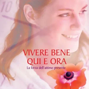 Vivere bene qui e ora. La forza dell‘attimo presente. Ediz. illustrata Ultimissimo Modello