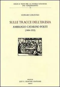 Sulle tracce dell‘eresia. Ambrogio Catarino Politi (1484-1553) Offerta Lampo