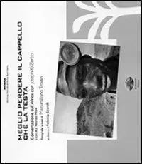 Meglio perdere il cappello che la testa. Conversazioni sull‘Africa con Joseph Ki-Zerbo. Ediz. illustrata Prezzo Basso