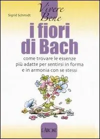 I fiori di Bach. Come trovare le essenze più adatte per sentirsi in forma e in armonia con se stessi Bestseller