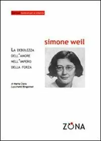 Economico Simone Weil. La debolezza dell‘amore nell‘impero della forza