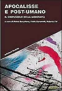 Apocalisse e post-umano. Il crepuscolo della modernità Must-Have