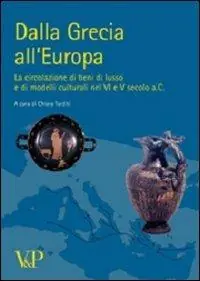 Dalla Grecia all‘Europa. La circolazione di beni di lusso e di modelli culturali nel VI e V secolo a. C. Compra Online