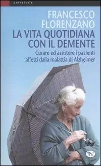 Offerta Del Giorno La vita quotidiana con il demente. Curare ed assistere i pazienti affetti dalla Malattia di Alzheimer