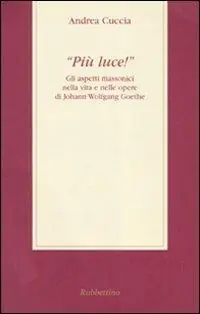 «Più luce!» Gli aspetti massonici nella vita e nelle opere di Johann Wolfgang Goethe Economico
