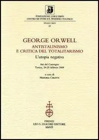 Offerta Lampo George Orwell. Antistalinismo e critica del totalitarismo. L‘utopia negativa. Atti del Convegno (Torino, 24-25 febbraio 2005)