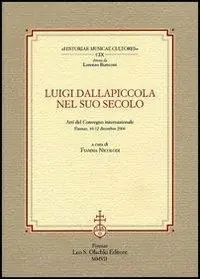 Prezzo Ridotto Luigi Dallapiccola nel suo secolo. Atti del Convegno internazionale (Firenze, 10-12 dicembre 2004)
