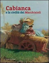 Cabianca e la civiltà dei macchiaioli. Ediz. illustrata Must-Have